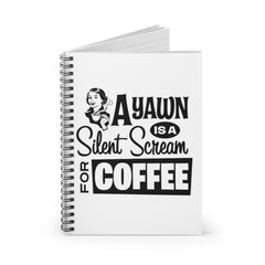 A YAWN IS A SILENT SCREAM FOR COFFEE Spiral Notebook - Ruled Line