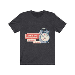 I DON'T LIKE MORNING PEOPLE, OR MORNINGS OR PEOPLE Unisex Jersey Short Sleeve Tee