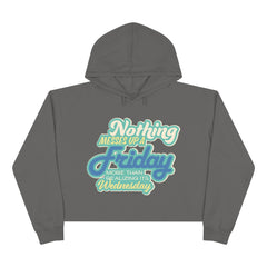 NOTHING MESSES UP FRIDAY MORE THAN REALIZING ITS WEDNESDAY Crop Hoodie