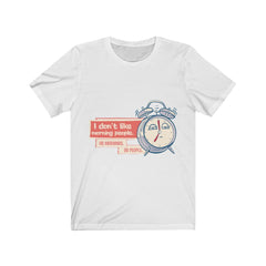 I DON'T LIKE MORNING PEOPLE, OR MORNINGS OR PEOPLE Unisex Jersey Short Sleeve Tee